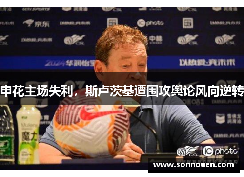 申花主场失利，斯卢茨基遭围攻舆论风向逆转